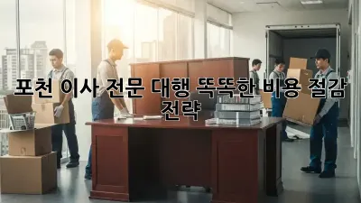 포천 이사 전문 대행: 똑똑한 비용 절감 전략