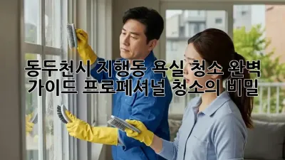 동두천시 지행동 욕실 청소 완벽 가이드: 프로페셔널 청소의 비밀